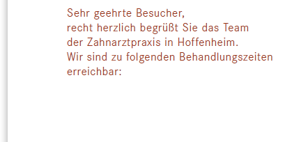 Sehr geehrte Besucher, recht herzlich begr&uuml;&szlig;t Sie das Team der Zahnarztpraxis in Hoffenheim. Wir zu folgenden Behandlungszeiten erreichbar: