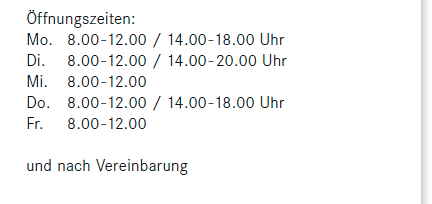 &Ouml;ffnungszeiten: Mo. 8.00-12.00/14.00-18.00, Uhr Di. 8.00-12.00/14.00-20.00 Uhr, Mi. 8.00-12.00, Do. 8.00-12.00/14.00-18.00 Uhr, Fr. 8.00-12.00